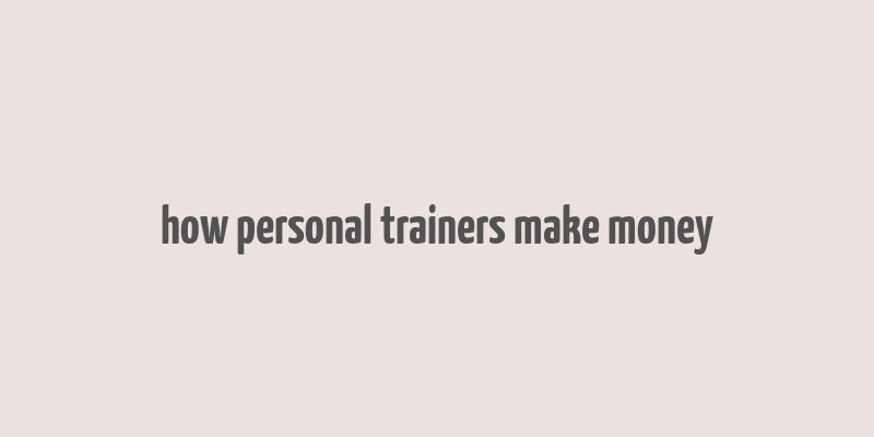 how personal trainers make money