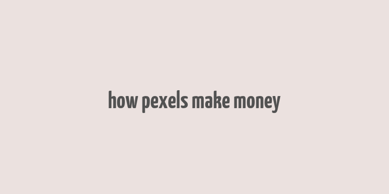 how pexels make money