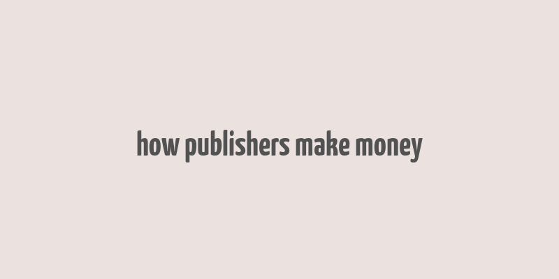 how publishers make money