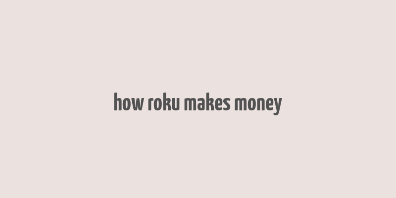 how roku makes money