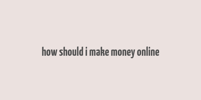 how should i make money online