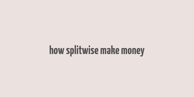 how splitwise make money