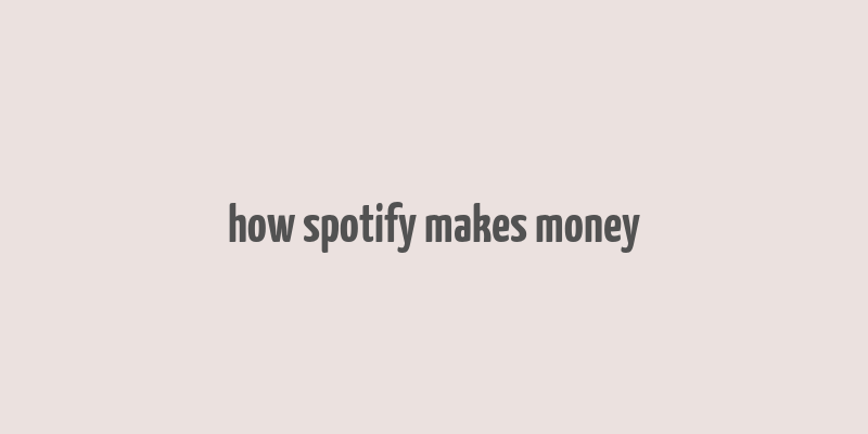 how spotify makes money