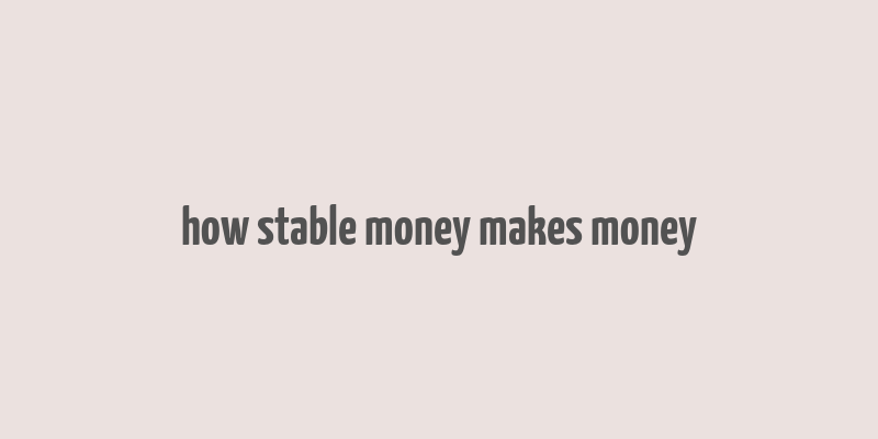 how stable money makes money