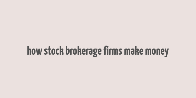 how stock brokerage firms make money