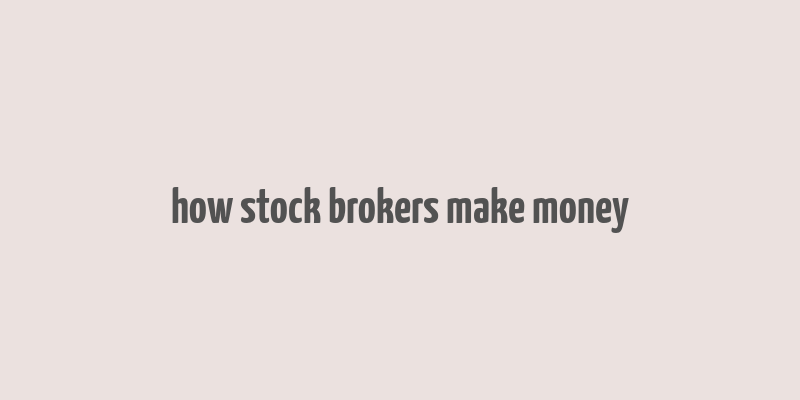 how stock brokers make money