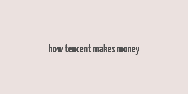 how tencent makes money