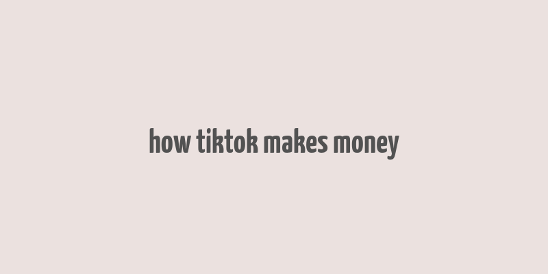 how tiktok makes money