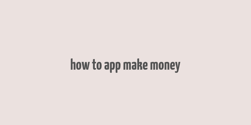 how to app make money