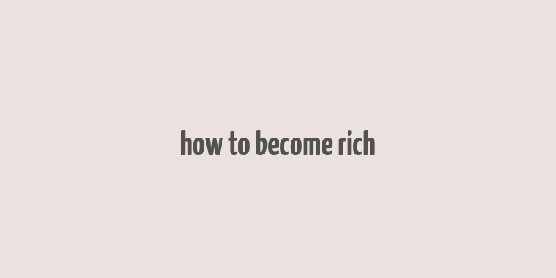 how to become rich