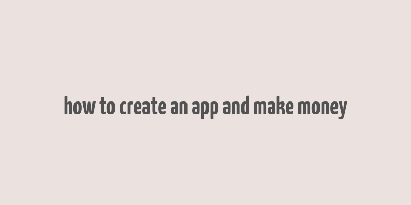 how to create an app and make money