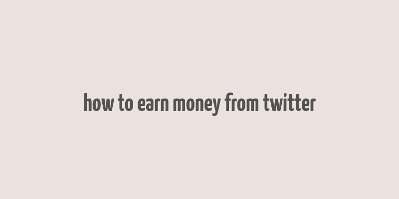 how to earn money from twitter