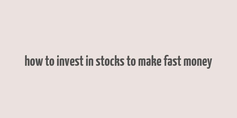 how to invest in stocks to make fast money