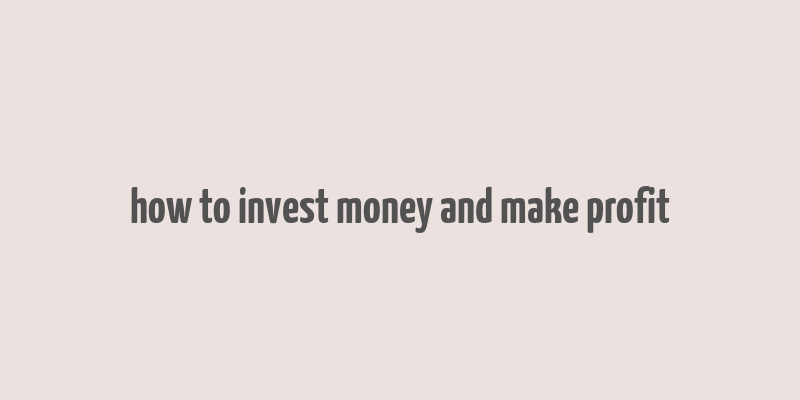 how to invest money and make profit