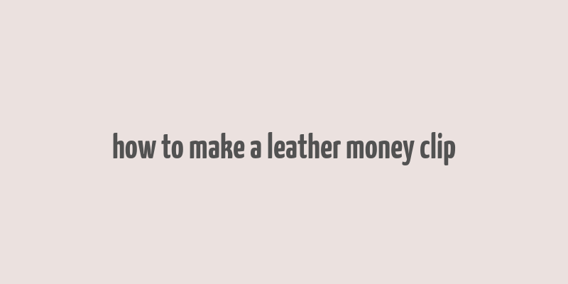 how to make a leather money clip