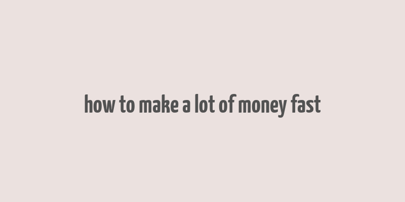 how to make a lot of money fast