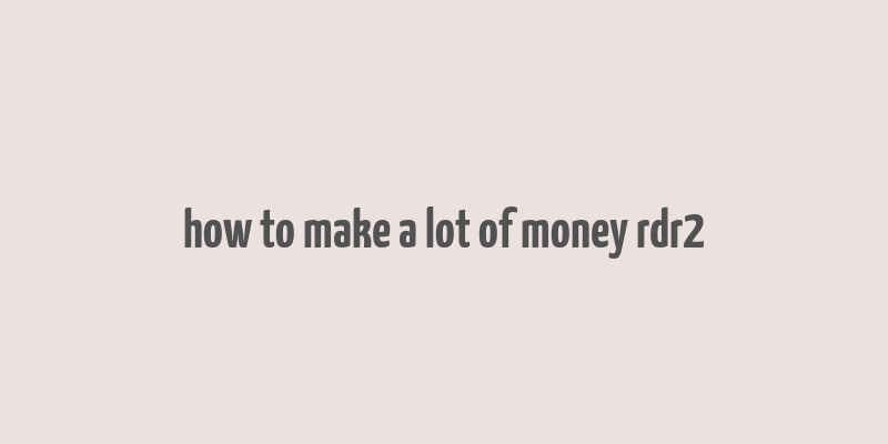 how to make a lot of money rdr2