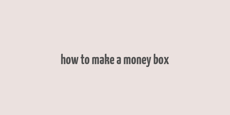 how to make a money box