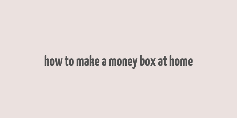 how to make a money box at home