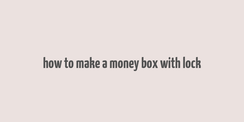 how to make a money box with lock