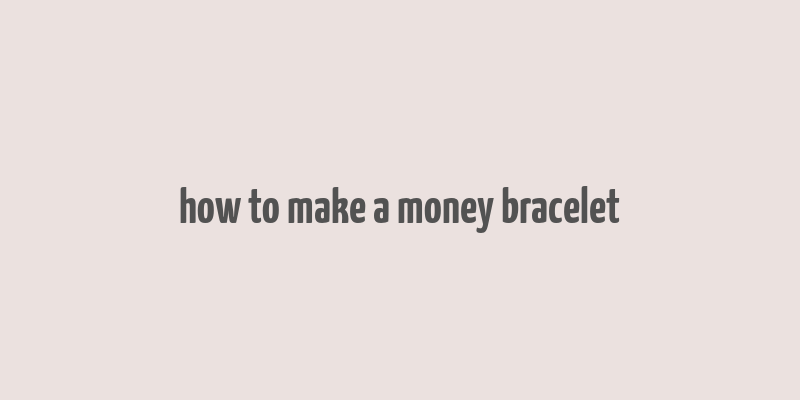 how to make a money bracelet