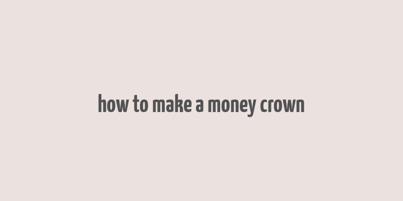 how to make a money crown