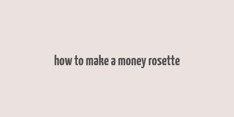 how to make a money rosette