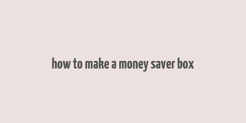 how to make a money saver box