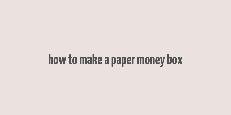 how to make a paper money box