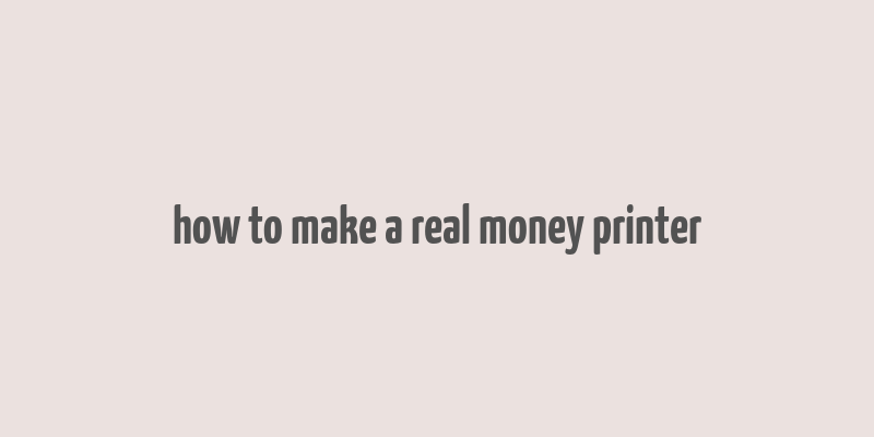 how to make a real money printer