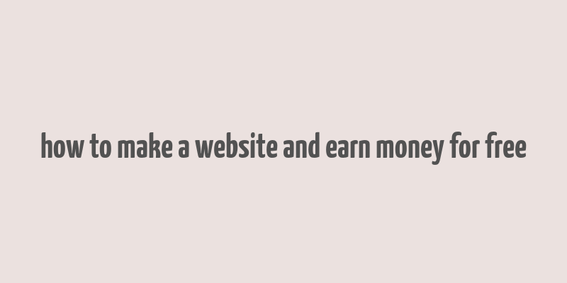 how to make a website and earn money for free