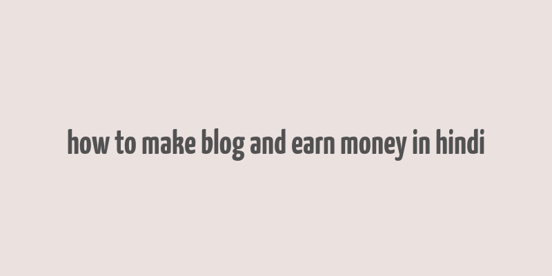 how to make blog and earn money in hindi