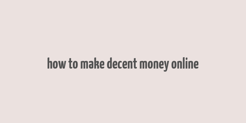 how to make decent money online