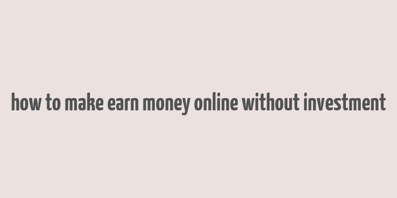 how to make earn money online without investment