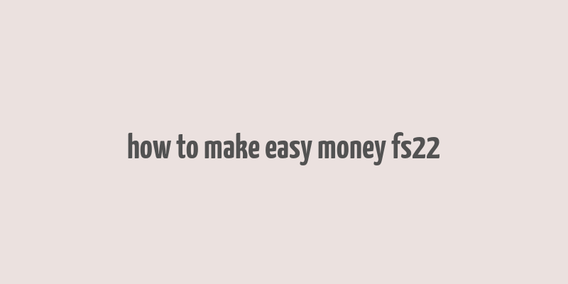 how to make easy money fs22