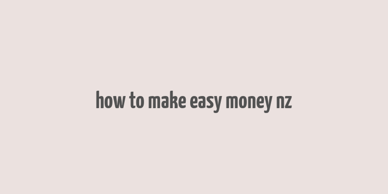 how to make easy money nz