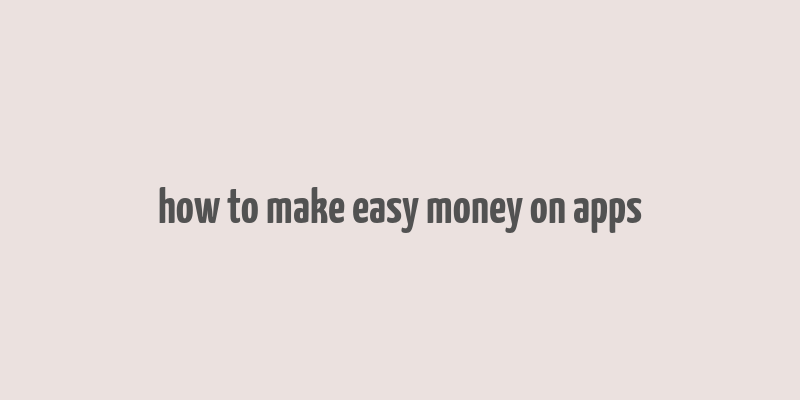 how to make easy money on apps