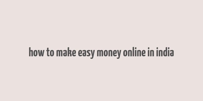 how to make easy money online in india