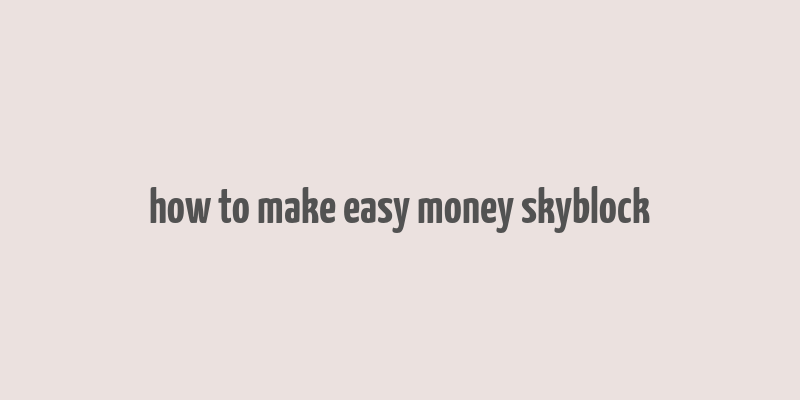 how to make easy money skyblock