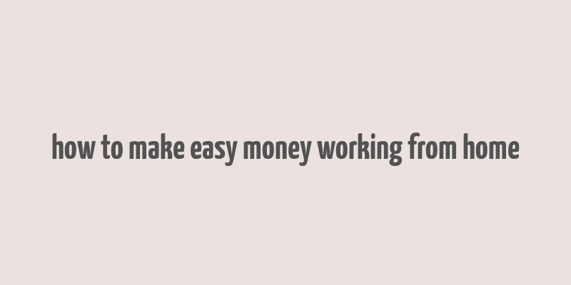 how to make easy money working from home