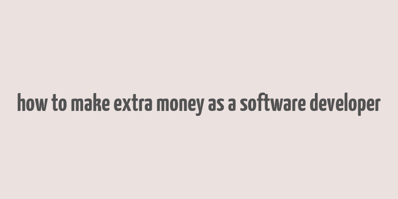 how to make extra money as a software developer