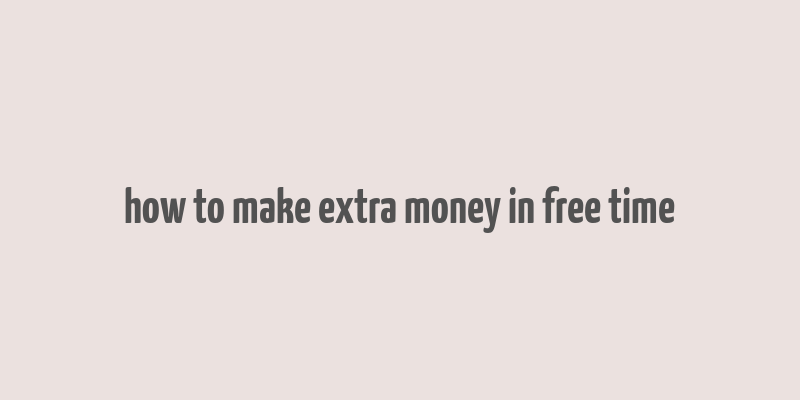 how to make extra money in free time