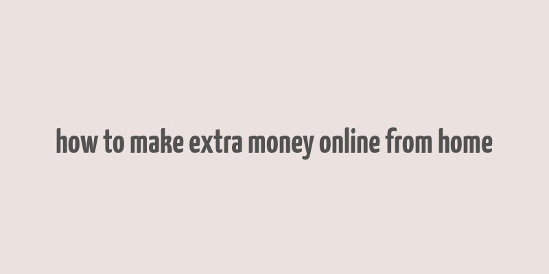 how to make extra money online from home