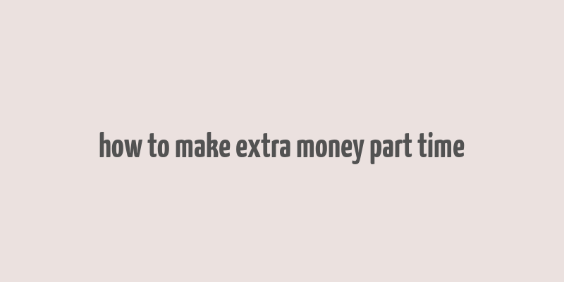 how to make extra money part time