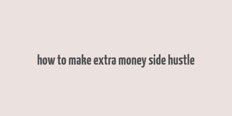 how to make extra money side hustle