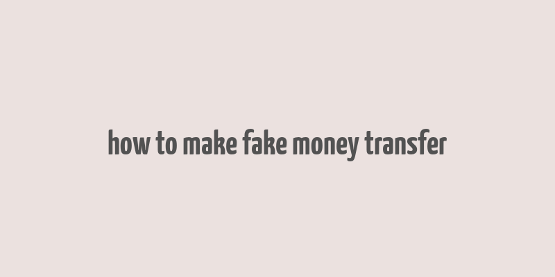 how to make fake money transfer