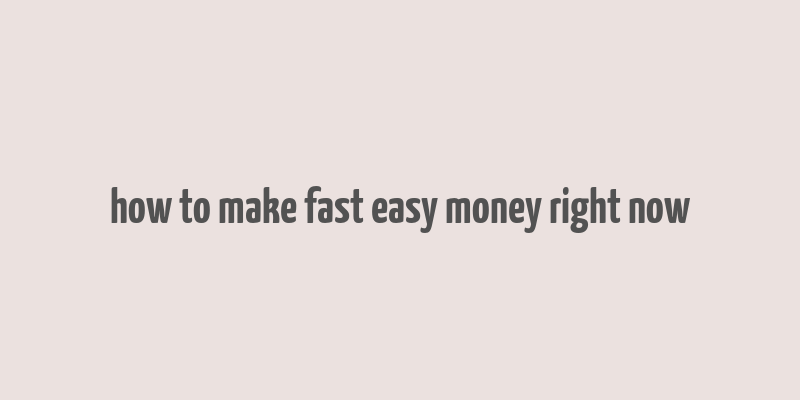 how to make fast easy money right now