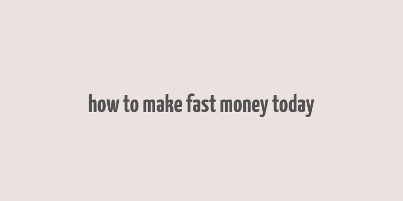 how to make fast money today