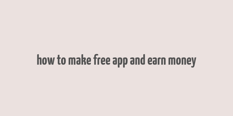 how to make free app and earn money