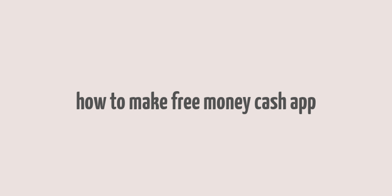 how to make free money cash app